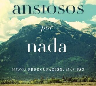 «Ansiosos por nada»: 4 pasos bíblicos contra la ansiedad